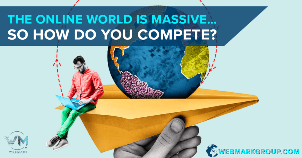 The Online World Is Massive…So How Do You Compete_ -1